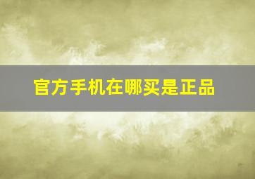 官方手机在哪买是正品