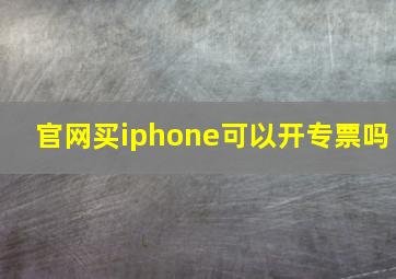 官网买iphone可以开专票吗