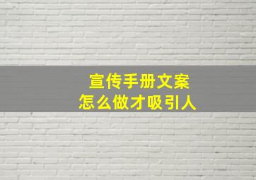 宣传手册文案怎么做才吸引人