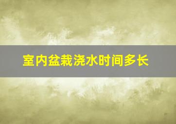 室内盆栽浇水时间多长