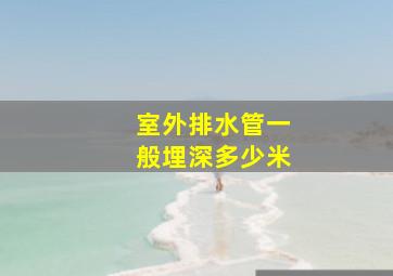 室外排水管一般埋深多少米