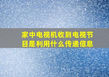 家中电视机收到电视节目是利用什么传递信息