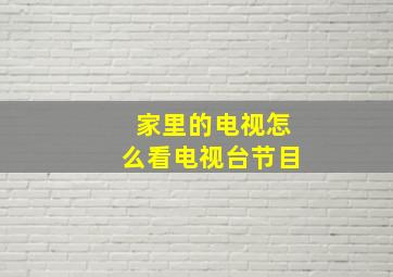 家里的电视怎么看电视台节目