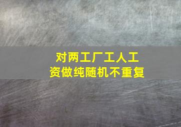 对两工厂工人工资做纯随机不重复