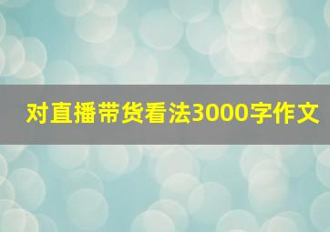 对直播带货看法3000字作文