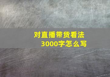 对直播带货看法3000字怎么写