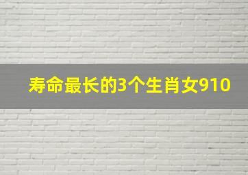 寿命最长的3个生肖女910