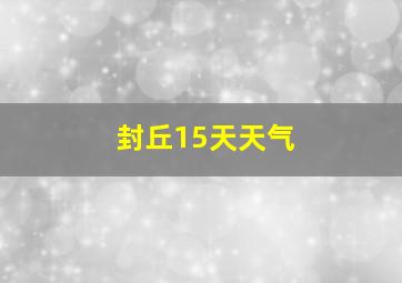 封丘15天天气