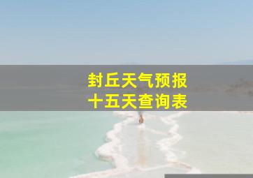 封丘天气预报十五天查询表