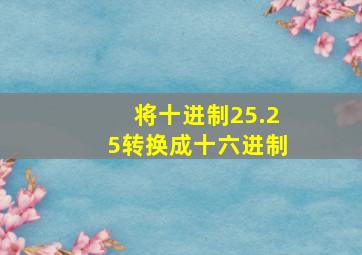 将十进制25.25转换成十六进制