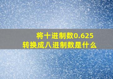 将十进制数0.625转换成八进制数是什么