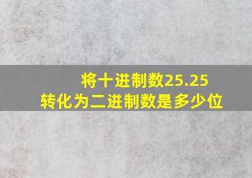 将十进制数25.25转化为二进制数是多少位