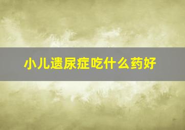 小儿遗尿症吃什么药好