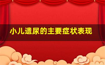 小儿遗尿的主要症状表现