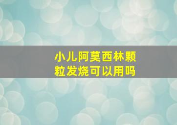 小儿阿莫西林颗粒发烧可以用吗