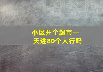 小区开个超市一天进80个人行吗