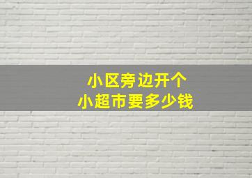 小区旁边开个小超市要多少钱