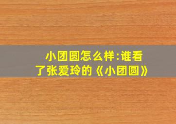 小团圆怎么样:谁看了张爱玲的《小团圆》