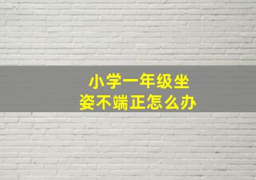 小学一年级坐姿不端正怎么办