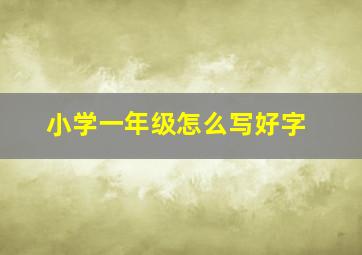 小学一年级怎么写好字