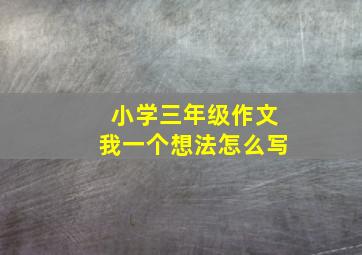 小学三年级作文我一个想法怎么写