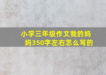 小学三年级作文我的妈妈350字左右怎么写的