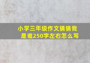 小学三年级作文猜猜我是谁250字左右怎么写