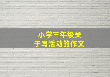 小学三年级关于写活动的作文