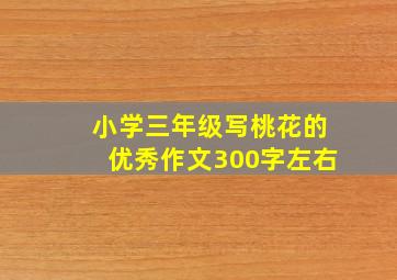 小学三年级写桃花的优秀作文300字左右