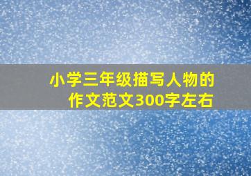 小学三年级描写人物的作文范文300字左右