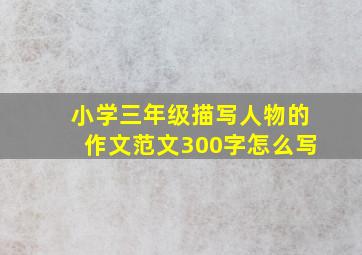 小学三年级描写人物的作文范文300字怎么写