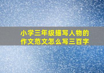 小学三年级描写人物的作文范文怎么写三百字