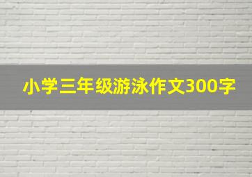 小学三年级游泳作文300字