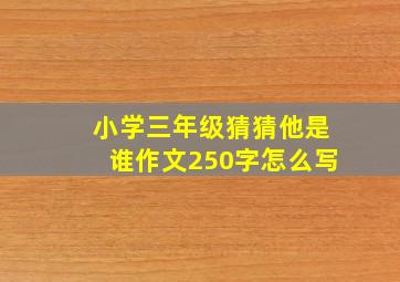 小学三年级猜猜他是谁作文250字怎么写