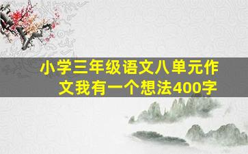 小学三年级语文八单元作文我有一个想法400字