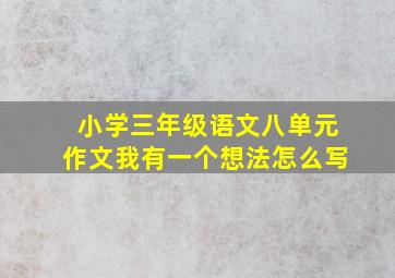 小学三年级语文八单元作文我有一个想法怎么写