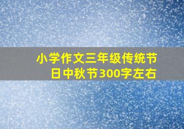 小学作文三年级传统节日中秋节300字左右