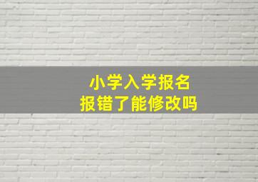 小学入学报名报错了能修改吗