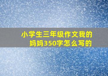 小学生三年级作文我的妈妈350字怎么写的