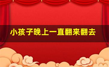 小孩子晚上一直翻来翻去