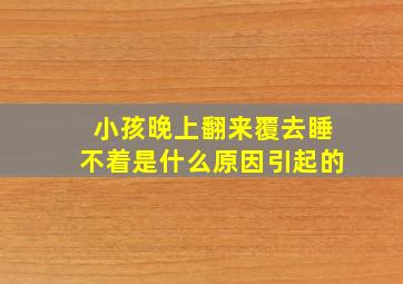 小孩晚上翻来覆去睡不着是什么原因引起的