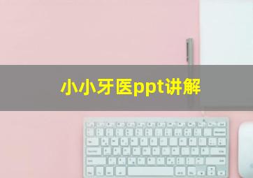 小小牙医ppt讲解