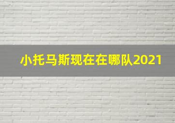 小托马斯现在在哪队2021