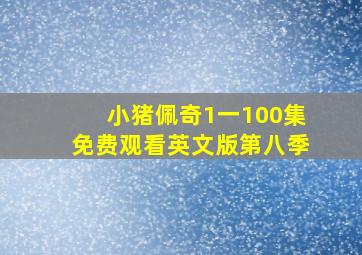 小猪佩奇1一100集免费观看英文版第八季