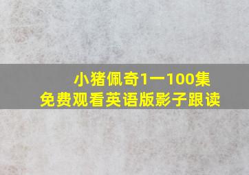 小猪佩奇1一100集免费观看英语版影子跟读