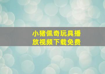 小猪佩奇玩具播放视频下载免费