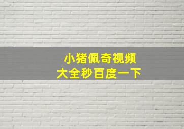 小猪佩奇视频大全秒百度一下