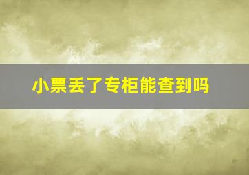 小票丢了专柜能查到吗