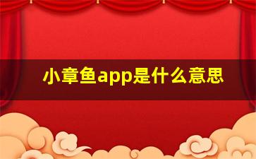 小章鱼app是什么意思