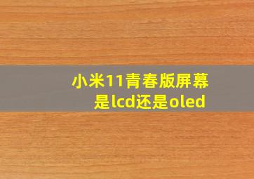 小米11青春版屏幕是lcd还是oled